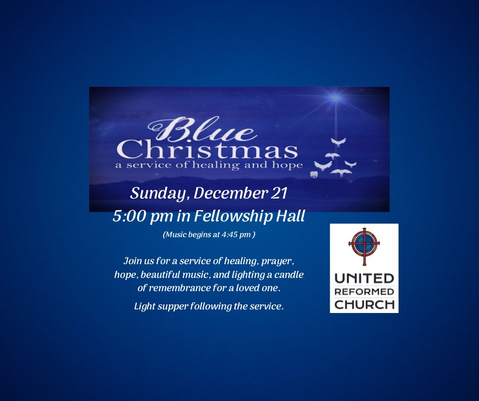 Blue Christmas: A service of healing and hope, 5 pm, Sunday, December 21. Music begins at 4:45 pm